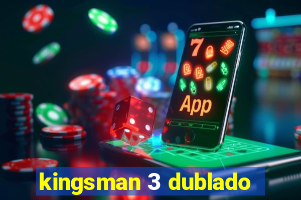 kingsman 3 dublado